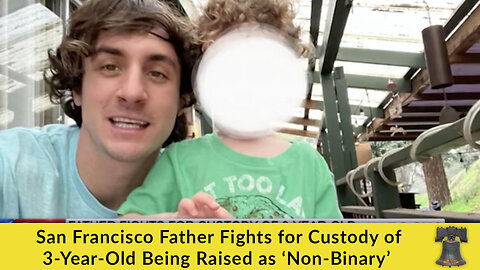 San Francisco Father Fights for Custody of 3-Year-Old Being Raised as ‘Non-Binary’