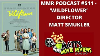 #511 - ’Wildflower’ director Matt Smulker | Matt's Movie Reviews Podcast