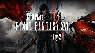 PotD Plays Final Fantasy 16 - Day 2