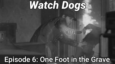 Watch Dogs Episode 6: One Foot in the Grave