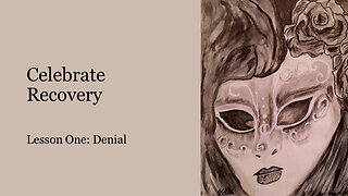Celebrate Recovery Lesson 1: Denial