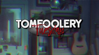 What Is Going On? | Tomfoolery Tuesday