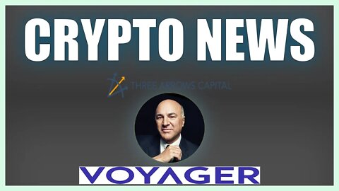 Crypto News: 3AC Defaulting on Voyager Digital - Kevin O'Leary Drops Wisdom