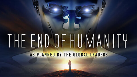 The End of Humanity - As Planned by The Global Leaders