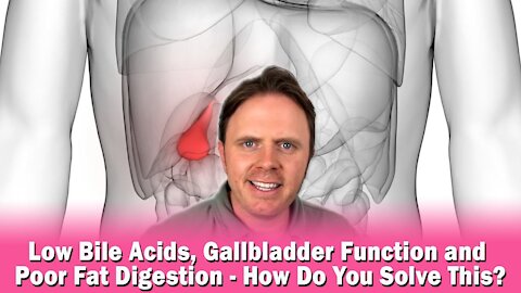 Low Bile Acids, Gallbladder Function and Poor Fat Digestion - How Do You Solve This?