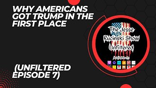 Why America Got Trump in the First Place - Unfiltered Episode 7