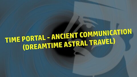 Time Portal - Ancient Communication (Dreamtime Astral Travel)