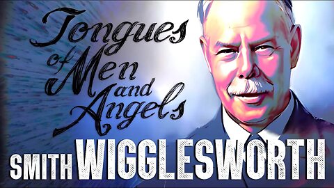Tongues of Men and Angels ~ by Smith Wigglesworth (15:55)