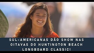 Sul-americanas dão show nas oitavas do Huntington Beach Longboard Classic!