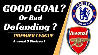 Arsenal vs Chelsea analysis: Good Goal or Bad Defending? Frank out?