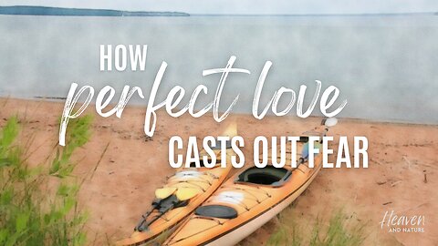 Devotional: How Perfect Love Casts Out Fear
