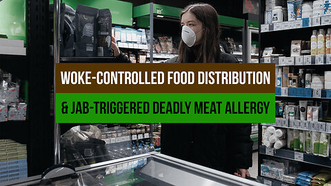 Woke-Controlled Food Distribution & Jab-Triggered Deadly Meat Allergy