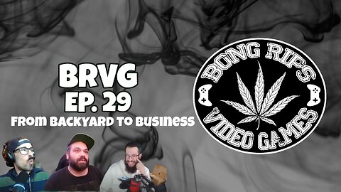 Bong Rips and Video games | Episode 29 | From Backyard to Business
