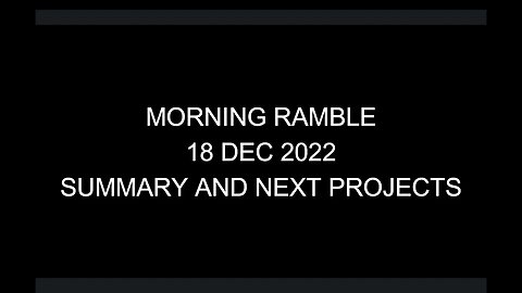 Morning Ramble - 20221218 - Summary And Next Projects