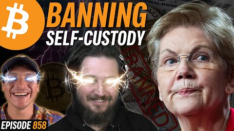 Elizabeth Warren Wants to Criminalize Bitcoin Self-Custody | EP 858