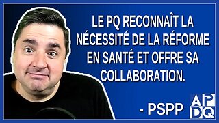 Le PQ veut collaborer pour que la réforme en santé fonctionne. Dit PSPP