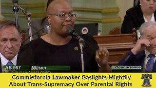 Commiefornia Lawmaker Gaslights Mightily About Trans-Supremacy Over Parental Rights