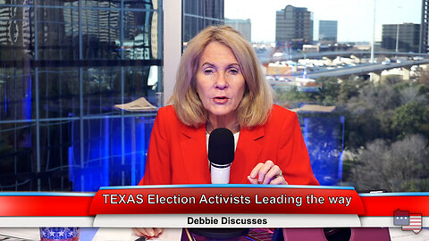 TEXAS Election Activists Leading the way | Debbie Discusses 1.11.23