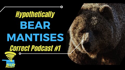 The Hypothetically Correct Podcast Ep. 1 - Bear Mantises
