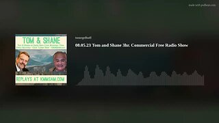 08.05.23 Tom and Shane 3hr. Commercial Free Radio Show