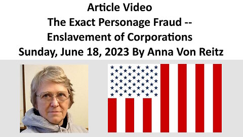 Article Video - The Exact Personage Fraud -- Enslavement of Corporations By Anna Von Reitz
