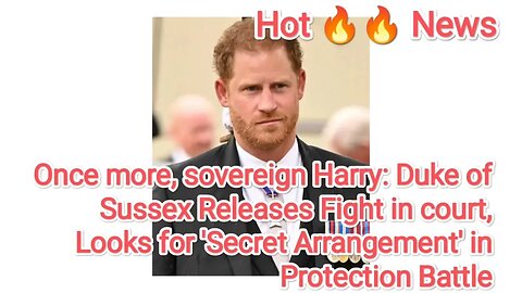 Once more, sovereign Harry: Duke of Sussex Releases Fight in court, Looks for 'Secret Arrangement'