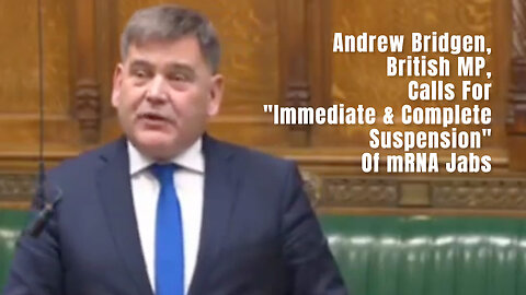 Andrew Bridgen, British MP, Calls For "Immediate & Complete Suspension" Of mRNA Jabs (Excerpt)