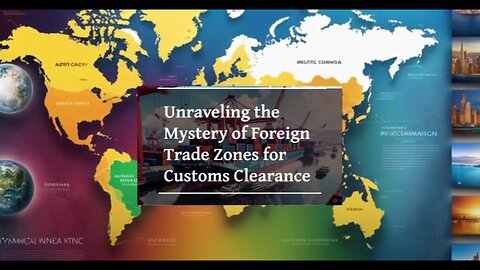 Maximizing Efficiency: The Role of Foreign Trade Zones in Customs Clearance