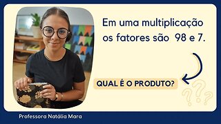 Em uma multiplicação os fatores são 98 e 7. Qual é o produto? | PROBLEMAS DE MULTIPLICAÇÃO