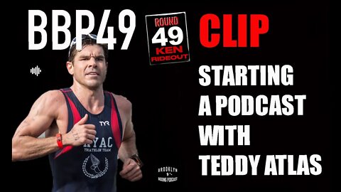 CLIP - BBP49 - KEN RIDEOUT - STARTING A PODCAST WITH TEDDY ATLAS