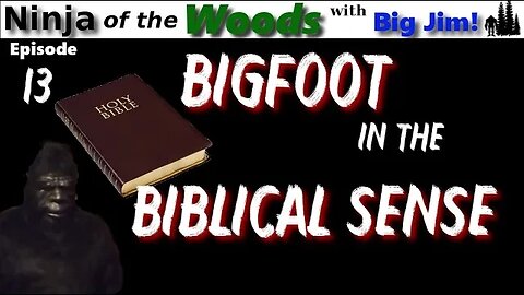 Ninja of the Woods | Bigfoot in the Biblical Sense | Ep13
