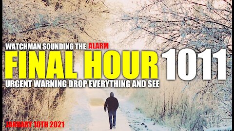 FINAL HOUR 1011 - URGENT WARNING DROP EVERYTHING AND SEE - WATCHMAN SOUNDING THE ALARM