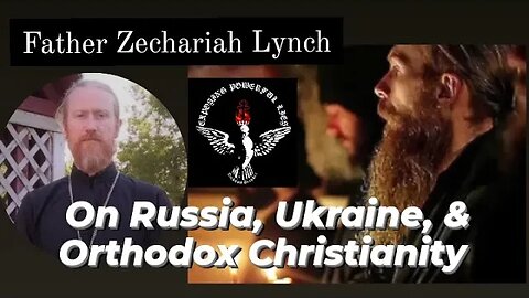 Father Zechariah Lynch: On Russia, Ukraine, & Orthodox Christianity