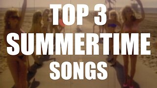 TOP 3 SUMMERTIME SONGS!