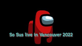 So Sus live in Vancouver 2022