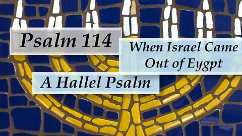 Psalm 114 A Hallel Psalm, A Festival Song. When Israel came out of Egypt. The River Turned back!
