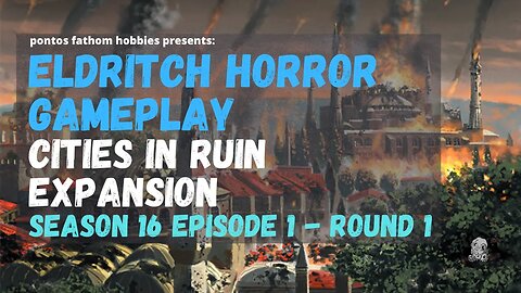 Eldritch Horror S16E1 - Season 16 Episode 1 - Cities in Ruin Expansion - Round 1