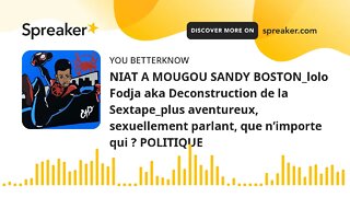 NIAT A MOUGOU SANDY BOSTON_lolo Fodja aka Deconstruction de la Sextape_plus aventureux, sexuellement