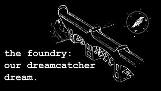 The Foundry and Our Dreamcatcher Dream