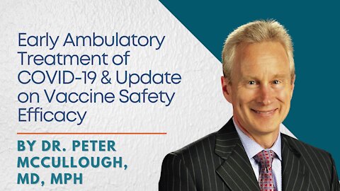 "Early Ambulatory Treatment of COVID-19 & Update on Vaccine Safety and Efficacy"