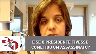 Vera: "E se o presidente tivesse cometido um assassinato, como é que fica?"