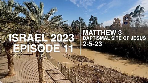 EPISODE 11 - ISRAEL/BAPTISMAL SITE OF JESUS - MATTHEW 3