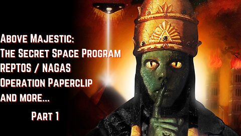 Part 1-Above Majestic - The Secret Space Program, REPTOS / NAGAS, Operation Paperclip and more...