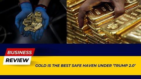 Major Update: Gold Emerges as Best Safe Haven Under ‘Trump 2.0’! | Business Review