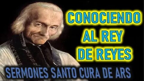 CONOCIENDO AL REY DE REYES - SERMONES DEL SANTO CURA DE ARS