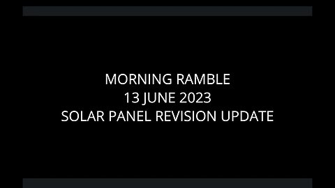 Morning Ramble - 20230613 - Solar Panel Revision Update