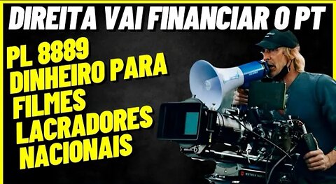 Direita financiara filmes lacradores graças ao PL 8889 do PT.