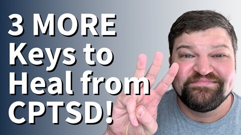 3 MORE Keys to Healing from CPTSD!