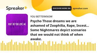 Psycho Those dreams we are ashamed of Zoophilia, Rape, Incest… Some Nightmares depict scenarios that