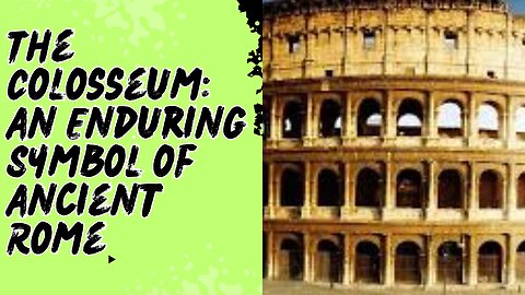 The Colosseum: An Enduring Symbol of Ancient Rome